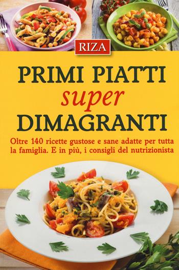 Primi piatti super dimagranti. Oltre 140 ricette gustose e sane adatte per tutta la famiglia. E, in più i consigli del nutrizionista - M. Fiorella Coccolo, Ilaria Radina - Libro Riza 2014 | Libraccio.it