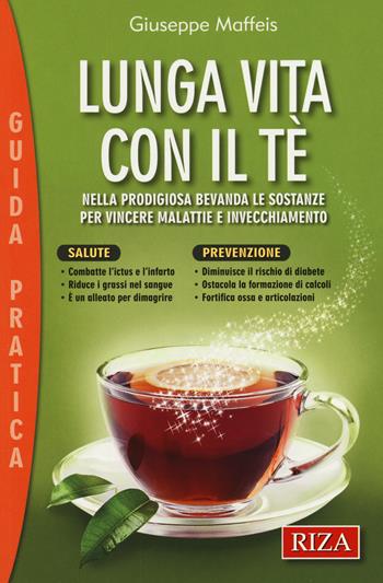Lunga vita con il tè. Nella prodigiosa bevanda le sostanze per vincere malattie e invecchiamento - Giuseppe Maffeis - Libro Riza 2014, Guida pratica | Libraccio.it