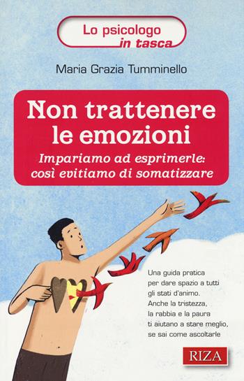 Non trattenere le emozioni. Impariamo ad esprimerle: così evitiamo di somatizzare - M. Grazia Tumminello - Libro Riza 2014, Lo psicologo in tasca | Libraccio.it