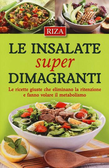Le insalate super dimagranti. Le ricette giuste che eliminano la ritenzione e fanno volare il metabolismo  - Libro Riza 2014 | Libraccio.it