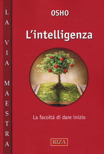 L' intelligenza. La facoltà di dare inzio - Osho - Libro Riza 2015, La via maestra | Libraccio.it