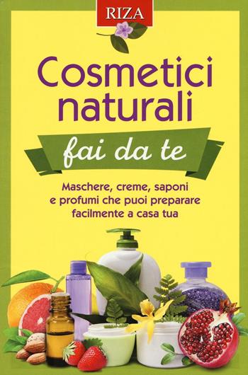 Cosmetici naturali fai da te. Maschere, creme, saponi e profumi che puoi preparare facilmente a casa tua  - Libro Riza 2016 | Libraccio.it