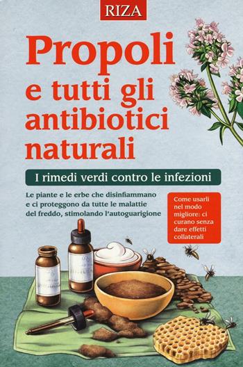 Propoli e tutti gli antibiotici naturali. I rimedi verdi contro le infezioni  - Libro Riza 2016 | Libraccio.it
