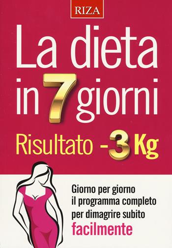 La dieta in 7 giorni. Risultato meno 3 Kg  - Libro Riza 2017 | Libraccio.it