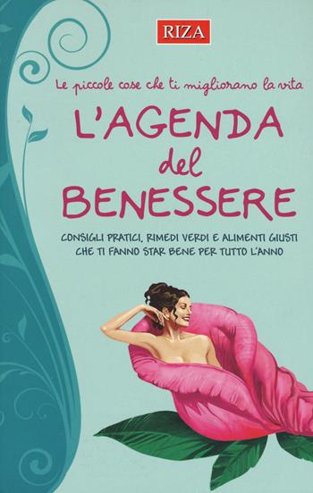 L' agenda del benessere. Le piccole cose che ti migliorano la vita  - Libro Riza 2017 | Libraccio.it