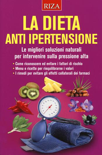 La dieta anti ipertensione. Le migliori soluzioni naturali per intervenire sulla pressione alta  - Libro Riza 2019 | Libraccio.it