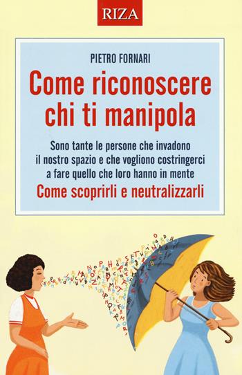 Come riconoscere chi ti manipola. Come scoprirli e neutralizzarli - Pietro Fornari - Libro Riza 2019 | Libraccio.it
