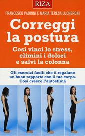 Correggi la postura. Così vinci lo stress, elimini i dolori e salvi la colonna