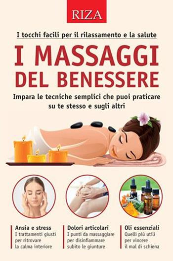 I massaggi del benessere. I tocchi facili per il rilassamento e la salute  - Libro Riza 2020 | Libraccio.it