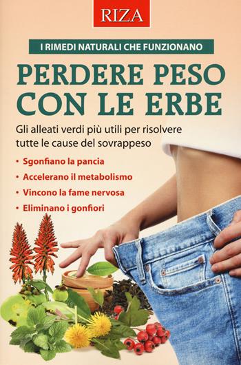 Perdere peso con le erbe. Gli alleati verdi più utili per risolvere tutte le cause del sovrappeso  - Libro Riza 2020 | Libraccio.it