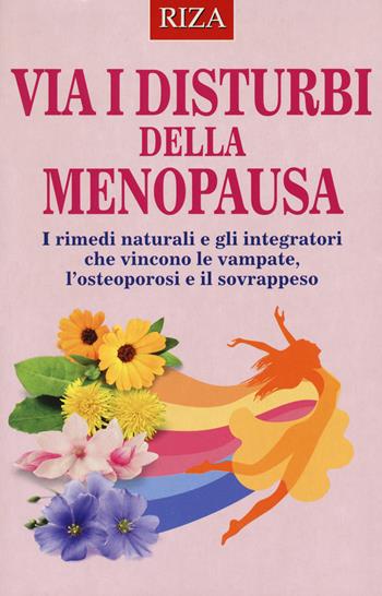 Via i disturbi della menopausa. I rimedi naturali e gli integratori che vincono le vampate, l'osteoporosi e il sovrappeso  - Libro Riza 2020 | Libraccio.it