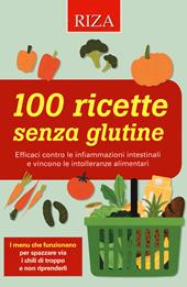 100 ricette senza glutine. Efficaci contro le infiammazioni intestinali e vincono le intolleranze alimentari