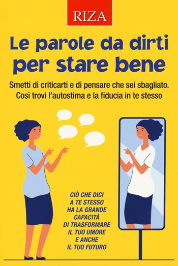 Le parole da dirti per stare bene. Smetti di criticarti e di pensare che sei sbagliato. Così trovi l'autostima e la fiducia in te stesso  - Libro Riza 2021 | Libraccio.it