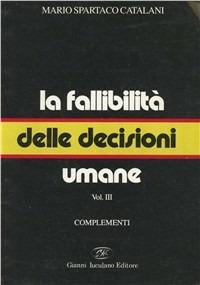 La fallibilità delle decisioni umane. Vol. 3: Complementi - Mario Spartaco Catalani - Libro Iuculano 1994 | Libraccio.it