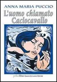 L'uomo chiamato Caciocavallo - Annamaria Puccio - Libro Iuculano 2006, Primolibro | Libraccio.it