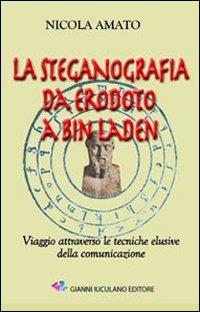 La steganografia da Erodoto a Bin Laden. Viaggio attraverso le tecniche elusive della comunicazione - Nicola Amato - Libro Iuculano 2007, Biblioteca universale | Libraccio.it