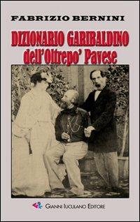 Dizionario garibaldino dell'Oltrepò Pavese - Fabrizio Bernini - Libro Iuculano 2007, Biblioteca universale | Libraccio.it