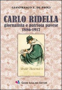 Carlo Ridella. Giornalista e patriota pavese 1886-1917 - Gianfranco De Paoli - Libro Iuculano 2007, Memorie del Risorgimento | Libraccio.it