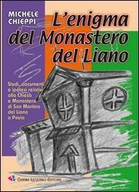 L'enigma del Monastero del Liano. Studi, documenti e ipotesi relativi alla Chiesa e Monastero di San Martino del Liano a Pavia - Michele Chieppi - Libro Iuculano 2007, Studi per la storia e l'arte lombarda | Libraccio.it