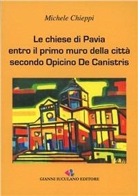 Le chiese di Pavia. Entro il primo muro delle città secondo Opicinio De Canistris - Michele Chieppi - Libro Iuculano 2009 | Libraccio.it