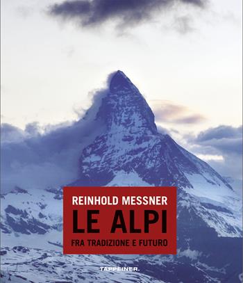 Le Alpi fra tradizione e futuro - Reinhold Messner - Libro Tappeiner 2014 | Libraccio.it