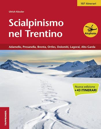 Scialpinismo nel Trentino. Vol. 3: Adamello, Presanella, Brenta, Ortles, Dolomiti, Lagorai, Alto Garda - Ulrich Kössler - Libro Tappeiner 2014 | Libraccio.it