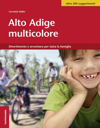 Alto Adige multicolore. Divertimento e avventura per tutta la famiglia - Cornelia Haller - Libro Tappeiner 2014 | Libraccio.it