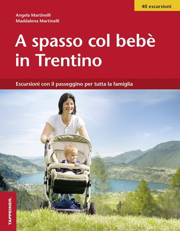 A spasso col bebè nel Trentino. Escursioni con il passeggino per tutta la famiglia - Angela Martinelli, Maddalena Martinelli - Libro Tappeiner 2013 | Libraccio.it