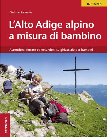 L'Alto Adige alpino a misura di bambino. Ascensioni, ferrate ed escursioni su ghiacciaio per bambini - Christjan Ladurner - Libro Tappeiner 2014 | Libraccio.it