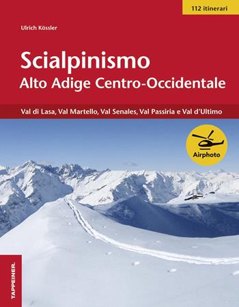 Scialpinismo Alto Adige centro-occidentale. Val di Lasa, val Martelllo, val Senales, val Passiria e val d'Ultimo - Ulrich Kössler - Libro Tappeiner 2014 | Libraccio.it
