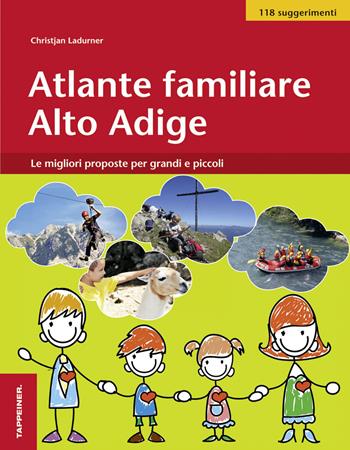 Atlante familiare Alto Adige. Le migliori proposte per grandi e piccoli - Christjan Ladurner - Libro Tappeiner 2015 | Libraccio.it