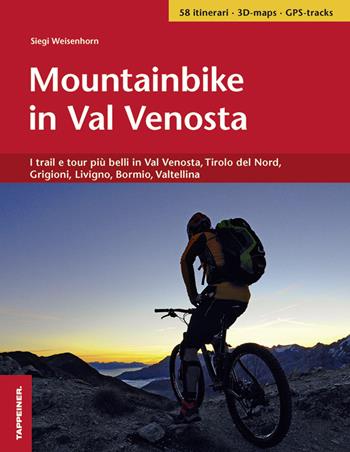 Mountainbike in Val Venosta. I trail e tour più belli in Val Venosta, Tirolo del Nord, Grigioni, Livigno, Bormio, Valtellina - Siegi Weisenhorn - Libro Tappeiner 2016 | Libraccio.it