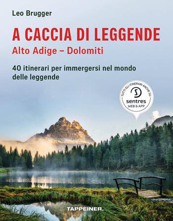 A caccia di leggende Alto Adige. Dolomiti - Leo Brugger - Libro Tappeiner 2019 | Libraccio.it