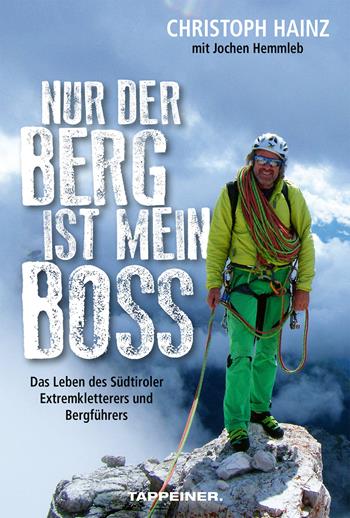 Nur der Berg ist mein Boss. Das Leben des Südtiroler Extremkletterers und Bergführers - Christoph Hainz, Jochen Hemmleb - Libro Tappeiner 2019 | Libraccio.it