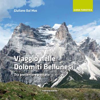 Viaggio nelle Dolomiti bellunesi. Tra presente e passato - Giuliano Dal Mas - Libro Tappeiner 2021 | Libraccio.it