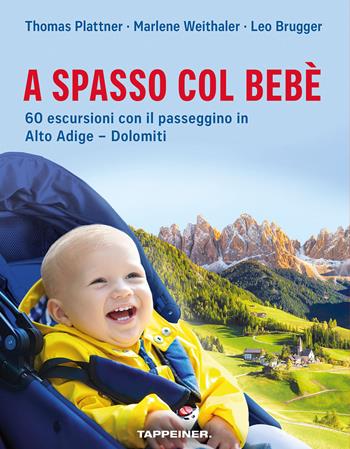 A spasso col bebè. 60 escursioni con il passeggino in Alto Adige–Dolomiti - Leo Brugger, Marlene Weithaler, Leo Brugger - Libro Tappeiner 2022 | Libraccio.it