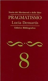 Pragmatismo - Lucia Demartis - Libro Editrice Bibliografica 1995, Storia dei movimenti e delle idee | Libraccio.it