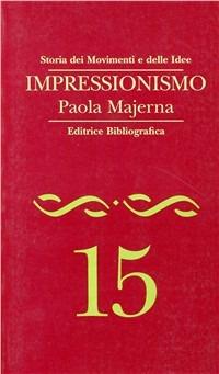 Impressionismo - Paola Majerna - Libro Editrice Bibliografica 1996, Storia dei movimenti e delle idee | Libraccio.it