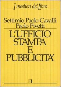 Ufficio stampa e pubblicità. Informazione e promozione editoriale nei processi della comunicazione - Settimio P. Cavalli, Paolo Pivetti - Libro Editrice Bibliografica 1997, I mestieri del libro | Libraccio.it