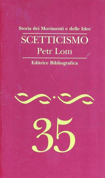 Scetticismo - Petr Lom - Libro Editrice Bibliografica 1998, Storia dei movimenti e delle idee | Libraccio.it