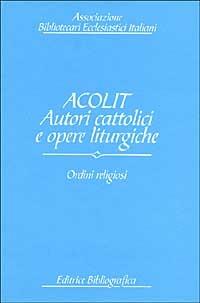 Acolit. Autori cattolici e opere liturgiche. Vol. 2: Ordini religiosi.  - Libro Editrice Bibliografica 2000, Biblioteche ecclesiastiche | Libraccio.it
