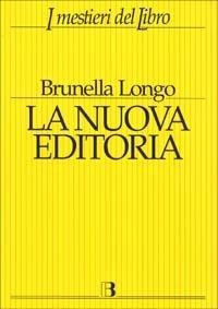 La nuova editoria. Mercato, strumenti e linguaggi del libro in Internet - Brunella Longo - Libro Editrice Bibliografica 2001, I mestieri del libro | Libraccio.it