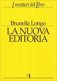 La nuova editoria. Mercato, strumenti e linguaggi del libro in Internet - Brunella Longo - Libro Editrice Bibliografica 2001, I mestieri del libro | Libraccio.it