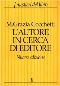 L' autore in cerca di editore - Maria Grazia Cocchetti - Libro Editrice Bibliografica 2001, I mestieri del libro | Libraccio.it