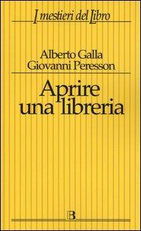 Aprire una libreria - Alberto Galla, Giovanni Peresson - Libro Editrice Bibliografica 2005, I mestieri del libro | Libraccio.it