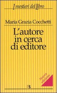 L' autore in cerca di editore - Maria Grazia Cocchetti - Libro Editrice Bibliografica 2006 | Libraccio.it
