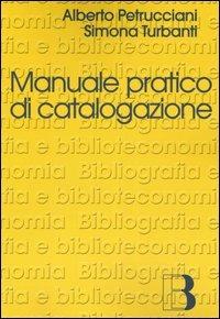 Manuale pratico di catalogazione. Casi e problemi - Alberto Petrucciani, Simona Turbanti - Libro Editrice Bibliografica 2006 | Libraccio.it