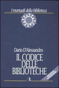 Il codice delle biblioteche - Dario D'Alessandro - Libro Editrice Bibliografica 2007, I manuali della biblioteca | Libraccio.it