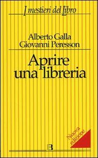 Aprire una libreria - Alberto Galla, Giovanni Peresson - Libro Editrice Bibliografica 2007, I mestieri del libro | Libraccio.it