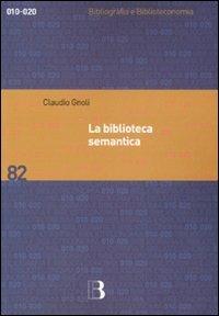 La biblioteca semantica. Tecniche e metodi per applicare l'organizzazione della conoscenza alla gestione dei servizi - Claudio Gnoli - Libro Editrice Bibliografica 2007, Bibliografia e biblioteconomia | Libraccio.it